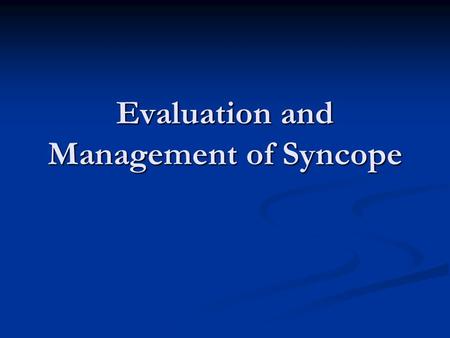 Evaluation and Management of Syncope. Syncope Definition: Definition: Sudden transient loss of consciousness and postural tone with subsequent spontaneous.