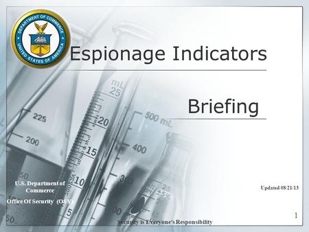 Espionage Indicators Updated 08/21/13 U.S. Department of Commerce Office Of Security (OSY) Security is Everyone's Responsibility 1 Briefing.