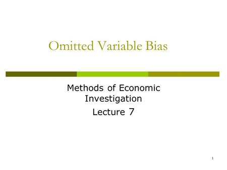 Omitted Variable Bias Methods of Economic Investigation Lecture 7 1.