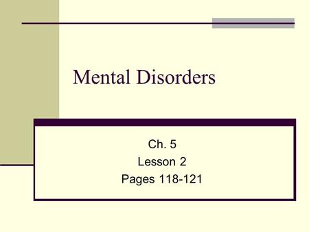 Mental Disorders Ch. 5 Lesson 2 Pages 118-121.