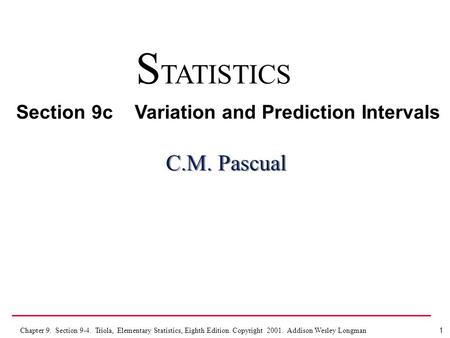 1 Chapter 9. Section 9-4. Triola, Elementary Statistics, Eighth Edition. Copyright 2001. Addison Wesley Longman C.M. Pascual S TATISTICS Section 9c Variation.