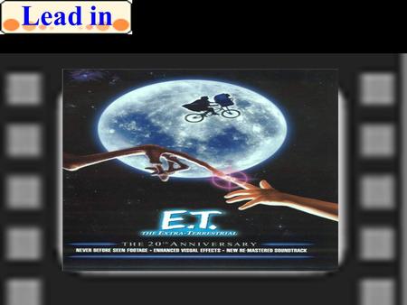 Lead in. ET is about a young boy called Elliot who makes friends with a small creature from outer space and helps him to find a way to go home. Why is.