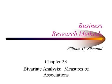 Business Research Methods William G. Zikmund Chapter 23 Bivariate Analysis: Measures of Associations.