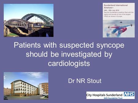 Patients with suspected syncope should be investigated by cardiologists Dr NR Stout.