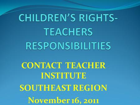 CONTACT TEACHER INSTITUTE SOUTHEAST REGION November 16, 2011.