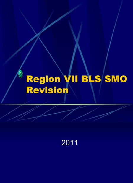 Region VII BLS SMO Revision 2011. 2011 BLS SMO This presentation will highlight changes in the SMO’s and also cover information that is on the 2011 SMO.