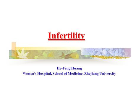 Infertility He-Feng Huang Women’s Hospital, School of Medicine, Zhejiang University.