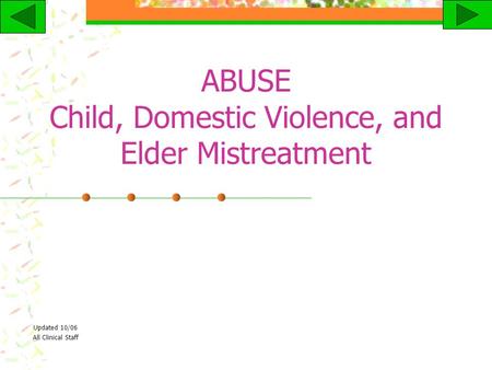 ABUSE Child, Domestic Violence, and Elder Mistreatment Updated 10/06 All Clinical Staff.