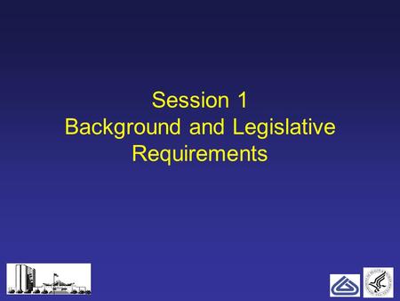 1 Session 1 Background and Legislative Requirements.