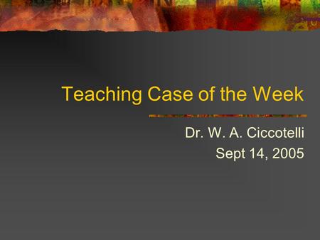 Teaching Case of the Week Dr. W. A. Ciccotelli Sept 14, 2005.