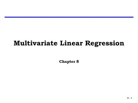 8 - 1 Multivariate Linear Regression Chapter 8. 8 - 2 Multivariate Analysis Every program has three major elements that might affect cost: – Size » Weight,