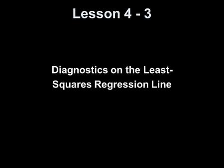 Lesson 4 - 3 Diagnostics on the Least- Squares Regression Line.