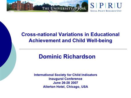 Cross-national Variations in Educational Achievement and Child Well-being Dominic Richardson International Society for Child Indicators Inaugural Conference.