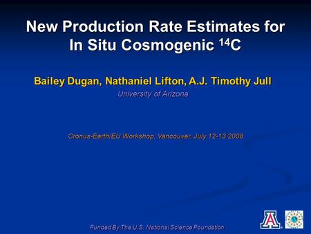 New Production Rate Estimates for In Situ Cosmogenic 14 C Cronus-Earth/EU Workshop, Vancouver, July 12-13 2008 Bailey Dugan, Nathaniel Lifton, A.J. Timothy.