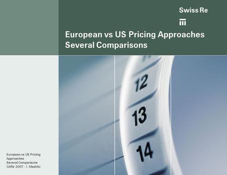 Ab European vs US Pricing Approaches Several Comparisons European vs US Pricing Approaches Several Comparisons CARe 2007 - I. Mashitz.