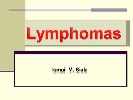 Lymphomas Ismail M. Siala.