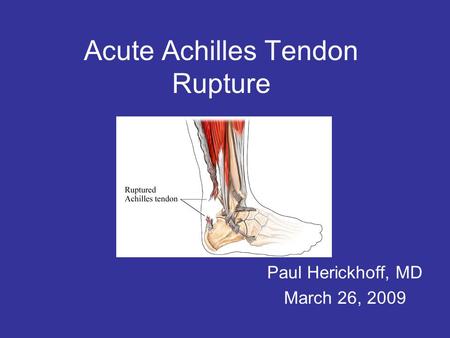 Acute Achilles Tendon Rupture Paul Herickhoff, MD March 26, 2009.