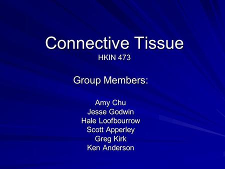 Connective Tissue HKIN 473 Group Members: Amy Chu Jesse Godwin Hale Loofbourrow Scott Apperley Greg Kirk Ken Anderson.