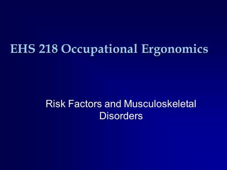 EHS 218 Occupational Ergonomics Risk Factors and Musculoskeletal Disorders.