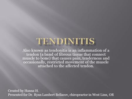 Also known as tendonitis is an inflammation of a tendon (a band of fibrous tissue that connect muscle to bone) that causes pain, tenderness and occasionally,