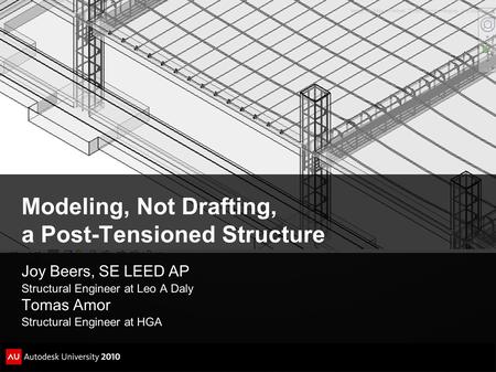 Modeling, Not Drafting, a Post-Tensioned Structure Joy Beers, SE LEED AP Structural Engineer at Leo A Daly Tomas Amor Structural Engineer at HGA Image.