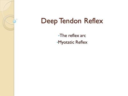 Deep Tendon Reflex The reflex arc Myotatic Reflex.