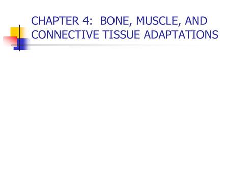 CHAPTER 4: BONE, MUSCLE, AND CONNECTIVE TISSUE ADAPTATIONS.