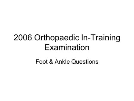 2006 Orthopaedic In-Training Examination Foot & Ankle Questions.