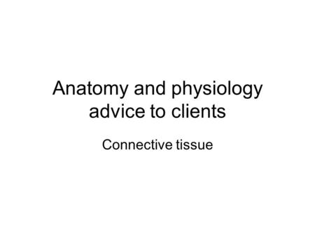 Anatomy and physiology advice to clients Connective tissue.