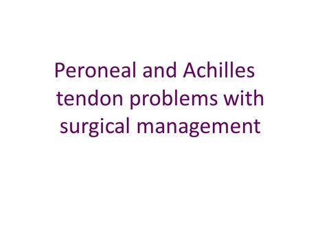 Peroneal and Achilles tendon problems with surgical management.