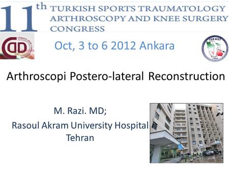 Oct, 3 to 6 2012 Ankara Arthroscopi Postero-lateral Reconstruction M. Razi. MD; Rasoul Akram University Hospital Tehran.