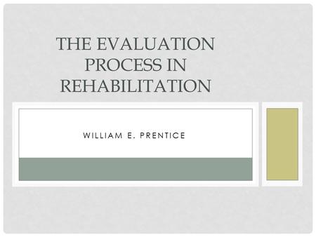 WILLIAM E. PRENTICE THE EVALUATION PROCESS IN REHABILITATION.
