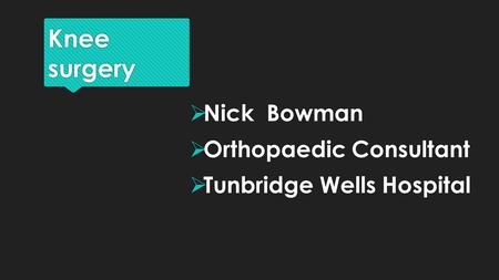 Knee surgery Nick Bowman Orthopaedic Consultant