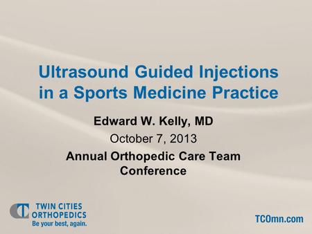 Ultrasound Guided Injections in a Sports Medicine Practice Edward W. Kelly, MD October 7, 2013 Annual Orthopedic Care Team Conference.