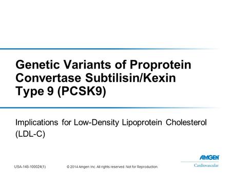 Genetic Variants of Proprotein Convertase Subtilisin/Kexin Type 9 (PCSK9) Implications for Low-Density Lipoprotein Cholesterol (LDL-C) © 2014 Amgen Inc.