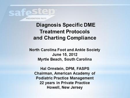 Diagnosis Specific DME Treatment Protocols and Charting Compliance North Carolina Foot and Ankle Society June 15, 2012 Myrtle Beach, South Carolina Hal.