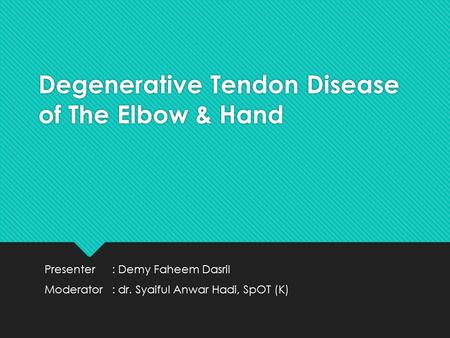 Degenerative Tendon Disease of The Elbow & Hand Presenter: Demy Faheem Dasril Moderator: dr. Syaiful Anwar Hadi, SpOT (K) Presenter: Demy Faheem Dasril.