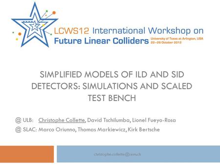 SIMPLIFIED MODELS OF ILD AND SID DETECTORS: SIMULATIONS AND SCALED TEST ULB: Christophe Collette, David Tschilumba, Lionel SLAC: Marco.