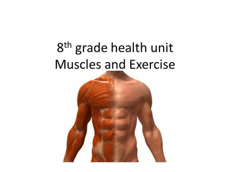 8 th grade health unit Muscles and Exercise. Pick up 4 worksheets and answer the Journal questions List as many muscles as you can and where they are.