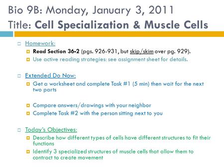 Bio 9B: Monday, January 3, 2011 Title: Cell Specialization & Muscle Cells  Homework:  Read Section 36-2 (pgs. 926-931, but skip/skim over pg. 929). 