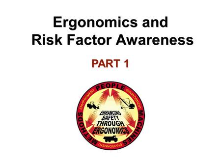 Ergonomics and Risk Factor Awareness PART 1. Objectives To gain an understanding of: –What is ergonomics –How cumulative trauma disorders develop –Ergonomic.