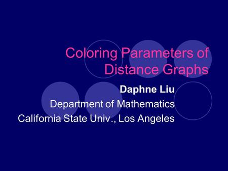 Coloring Parameters of Distance Graphs Daphne Liu Department of Mathematics California State Univ., Los Angeles.