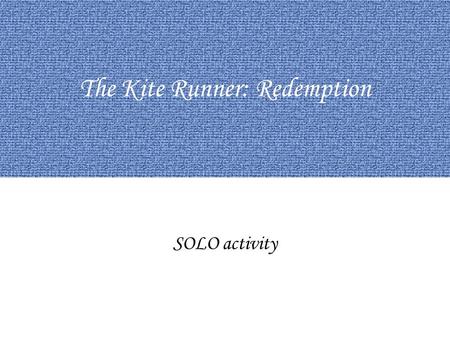 The Kite Runner: Redemption SOLO activity. What’s this? A SOLO activity is a series of questions The questions get progressively harder The questions.