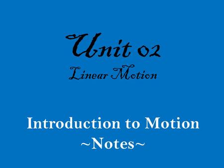 Unit 02 Linear Motion Introduction to Motion ~Notes~