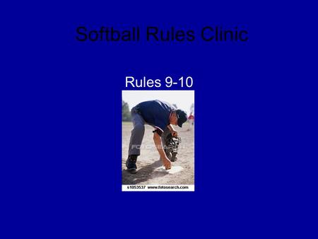 Softball Rules Clinic Rules 9-10. Scrimmage Use indicators in the field and behind the plate No ball bags in the field Field umpire carry brush to clean.