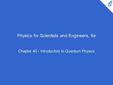 Physics for Scientists and Engineers, 6e Chapter 40 - Introduction to Quantum Physics.