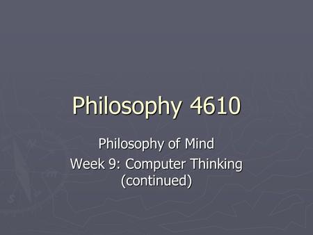 Philosophy 4610 Philosophy of Mind Week 9: Computer Thinking (continued)