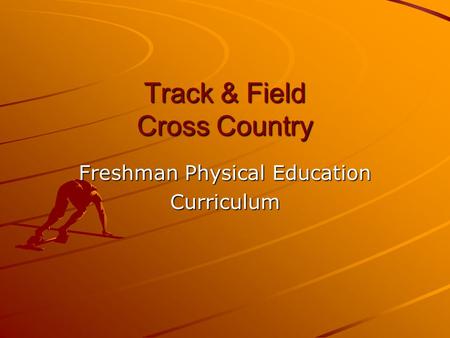 Track & Field Cross Country Freshman Physical Education Curriculum.