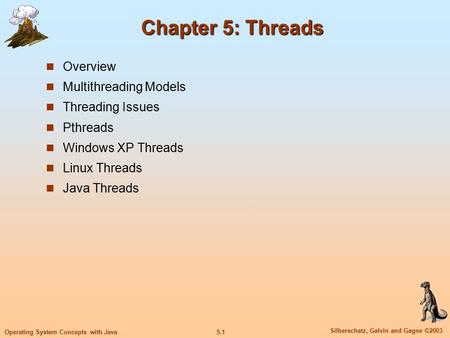5.1 Silberschatz, Galvin and Gagne ©2003 Operating System Concepts with Java Chapter 5: Threads Overview Multithreading Models Threading Issues Pthreads.