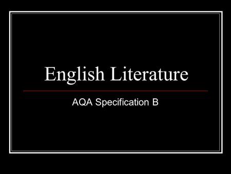 English Literature AQA Specification B. Overview of English Literature AS & A2.